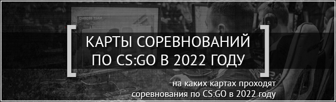 Карты соревнований по CS GO в 2022 году